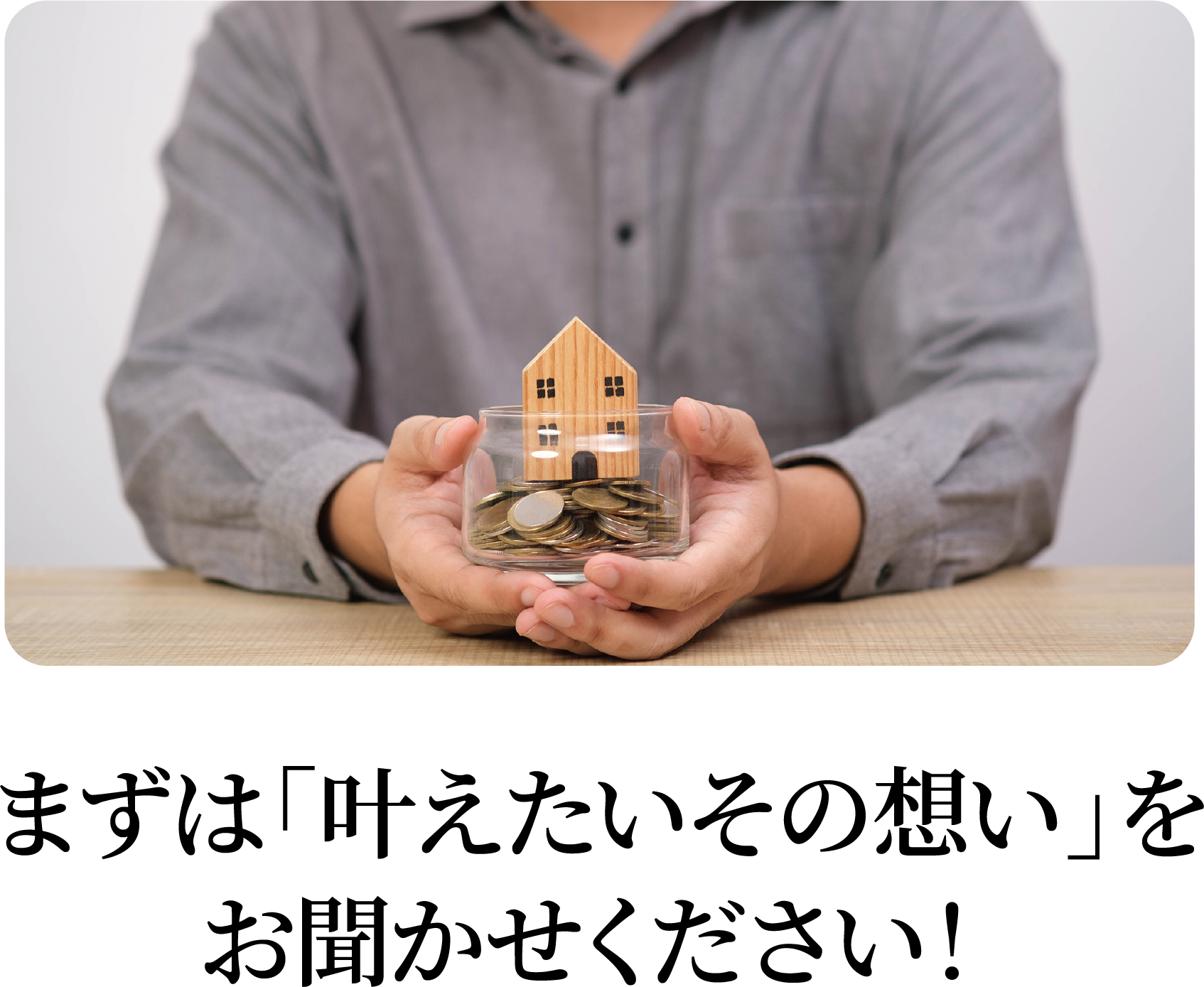 まずは「叶えたいその想い」をお聞かせください!